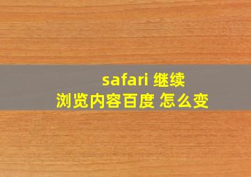 safari 继续浏览内容百度 怎么变